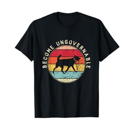 Become Ungovernable Dog Men Women T-Shirt