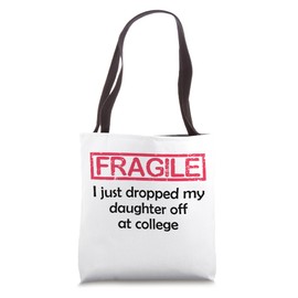 Fragile I Just Dropped My Daughter Off at College Parents Tote Bag