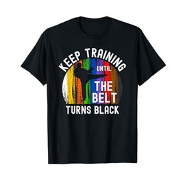 Keep Training Until Belt Turns Black Karate Taekwondo Judo T-Shirt