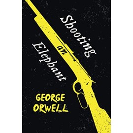 Shooting an Elephant: With the Introductory Essay 'Why I Write'