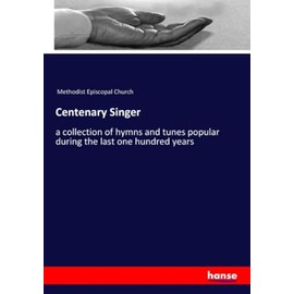 Centenary Singer: a collection of hymns and tunes popular during the last one hundred years