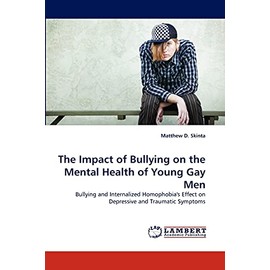 The Impact of Bullying on the Mental Health of Young Gay Men: Bullying and Internalized Homophobia's Effect on Depressive and Traumatic Symptoms
