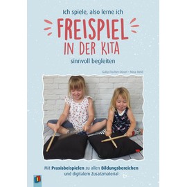 Ich spiele, also lerne ich - Freispiel in der Kita sinnvoll begleiten: Mit Praxisbeispielen zu allen Bildungsbereichen und digitalem Zusatzmaterial