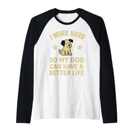 I Work Hard So My Dogs Can Have A Better Life Funny Saying Raglan Baseball Tee