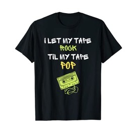 I Let My Tape Rock Til My Tape Pop Funny Hip Hop Rap Quote T-Shirt