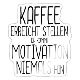 Spreadshirt Coffee Saying Motivation Sticker, Max. 10 x 10 cm, 10 x 10 cm, Glossy White