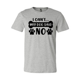 I can't... My Dog Said No Shirt, Funny Dog Shirt, Dog Owner Gift, Dog Lover Shirt, Dog mom, Dog Dad, Funny Animal Tee, Funny Pet Owners Tee