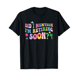 Groovy Did I Mention I'm Retiring Soon Retirement for Women T-Shirt