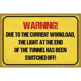 Blechschild 30 x 20 cm Warning: Due to the current Workload, the Light at the end of the Tunnel has been switched off. - DekoNo7