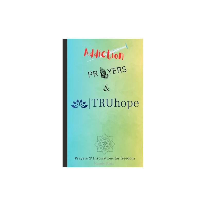Addiction, Prayers & TRUhope: Authors edition