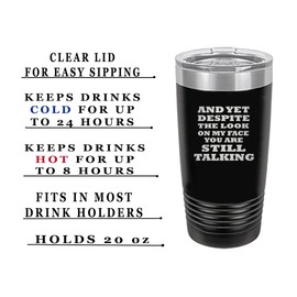 Rogue River Tactical Funny And Yet Despite The Look On My Face You Are Still Talking Large 20 Ounce Travel Tumbler Mug Cup w/Lid Sarcastic Work Gift For Boss Manager or Supervisor (Black)