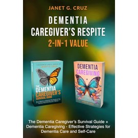 Dementia Caregiver's Respite 2-In-1 Value: The Dementia Caregiver's Survival Guide + Dementia Caregiver - Effective Strategies for Dementia Care and Self-Care
