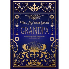 Grandpa Tell Me Your Story: A Grandfather's Life Story Keepsake Journal to Fill in and Give Back