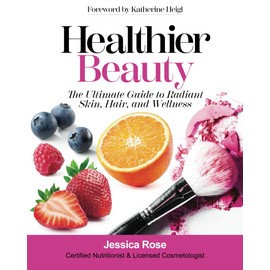 Healthier Beauty: The Ultimate Guide to Radiant Skin, Hair, and Wellness