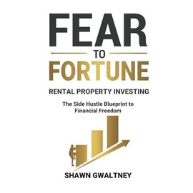 FEAR TO FORTUNE RENTAL PROPERTY INVESTING: The Side Hustle Blueprint to Financial Freedom