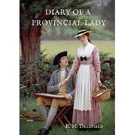 Diary of a Provincial Lady: A biography work by the Author of Thank Heaven Fasting, Faster! Faster!, The Way Things Are