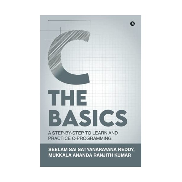 C The Basics: A Step-by-Step to Learn and Practice C-Programming