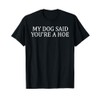 My Dog Said You're A Hoe Funny T-Shirt