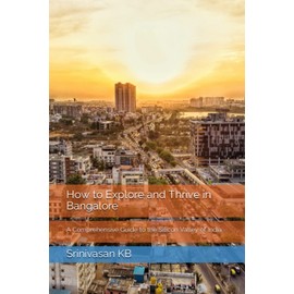 How to Explore and Thrive in Bangalore: A Comprehensive Guide to the Silicon Valley of India