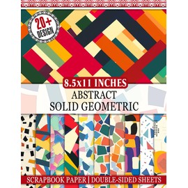 Abstract Solid Geometric Scrapbook Paper: 20 Unique Patterned Sheets For Scrapbooking, Journaling, Crafting, And Mixed Media