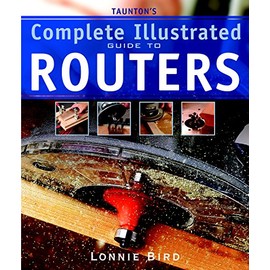 Taunton's Complete Illustrated Guide to Routers (Complete Illustrated Guides (Taunton))