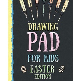 Drawing Pad for Kids - Easter Edition: Creative Blank Sketch Book for Boys and Girls Ages 3, 4, 5, 6, 7, 8, 9, and 10 Years Old - An Arts and Crafts Book for Coloring, Drawing, Doodling and Painting on Easter