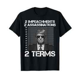 Trump 2 Impeachments 2 Assassinations 2 Terms T-Shirt