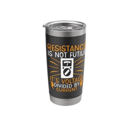 Resistance Is Not Futile - It's Voltage Divided By Current Stainless Steel Insulated Tumbler