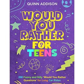 Would You Rather for Teens: 200 Funny and Silly ‘Would You Rather Questions’ for Long Car Rides (Travel Games for Teenagers Ages 13-19)