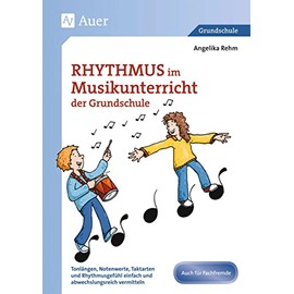 Rhythmus im Musikunterricht der Grundschule: Tonlängen, Notenwerte, Taktarten und Rhythmus gefühl einfach und abwechslungsreich vermitteln (1. bis 4. Klasse)