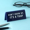 CGB Giftware Desk Sign 'Don't Grow Up, It's A Trap'
