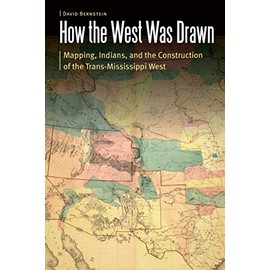 How the West Was Drawn: Mapping, Indians, and the Construction of the Trans-Mississippi West (Borderlands and Transcultural Studies)