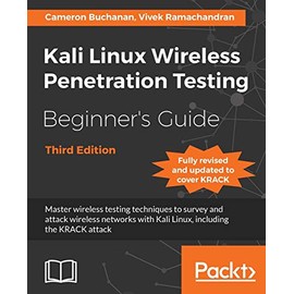 Kali Linux Wireless Penetration Testing Beginner's Guide - Third Edition: Master wireless testing techniques to survey and attack wireless networks with Kali Linux, including the KRACK attack