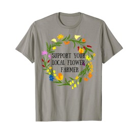 Support your local flower farmer tshirt T-Shirt