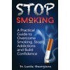 Stop Smoking: A Practical Guide to Overcome Smoking, Stop Addictions