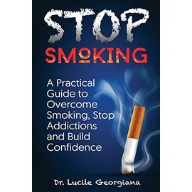 Stop Smoking: A Practical Guide to Overcome Smoking, Stop Addictions and Build Confidence: 1