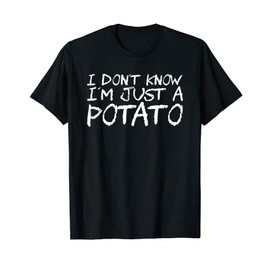 I Don't Know I'm Just A Potato T-Shirt
