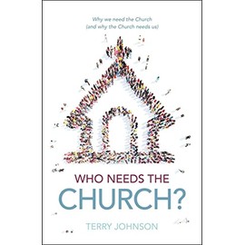 Who Needs the Church?: Why We Need the Church (and Why the Church Needs Us)
