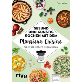 Gesund und günstig kochen mit dem Monsieur Cuisine: Über 90 leckere Rezeptideen