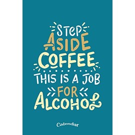 My Step Aside Coffee Calendar: Funny Alcohol Quote and Drinking Themed Calendar, Diary or Journal Gift for Coffee Fans and Lovers of Coffee Beans and ... Cream Paper, Glossy Finished Soft Cover