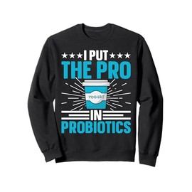 I Put The Pro In Probiotics For Yogurt Maker Sweatshirt