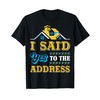 New Homeowner Housewarming I Said Yes To The Address T-Shirt