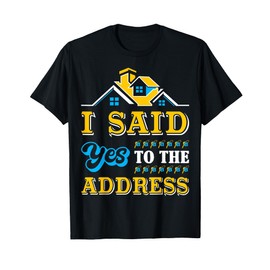 New Homeowner Housewarming I Said Yes To The Address T-Shirt
