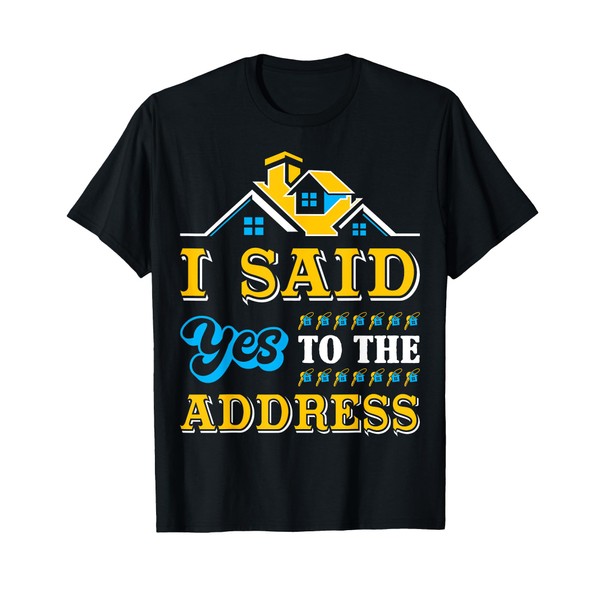 New Homeowner Housewarming I Said Yes To The Address T-Shirt