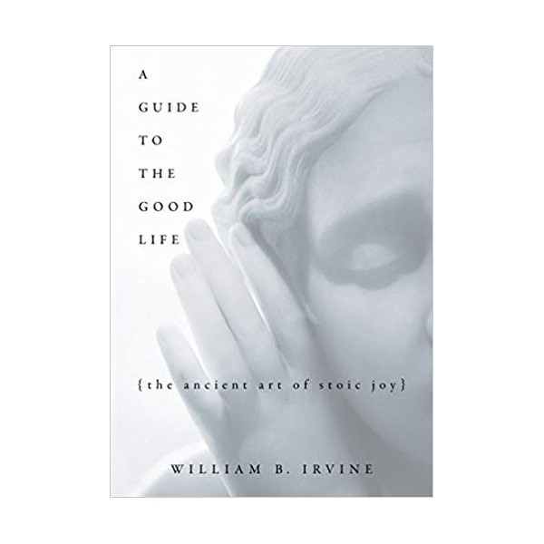 [By William B. Irvine ] A Guide to the Good