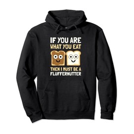 If You Are What You Eat Then I Must Be A - Fluffernutter Pullover Hoodie