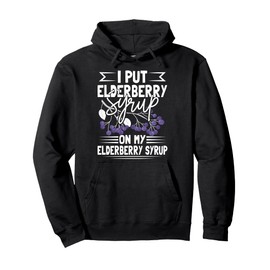 I put Elderberry Syrup on my Elderberry Syrup Pullover Hoodie