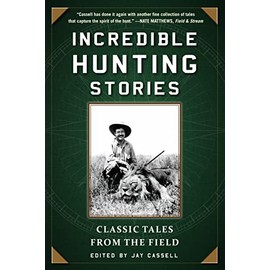 Incredible Hunting Stories: Classic Tales from the Field