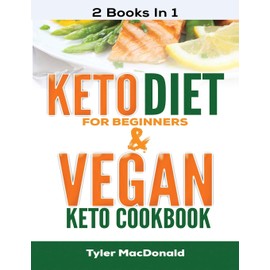 Keto Diet For Beginners AND Vegan Keto Cookbook: 2 Books IN 1