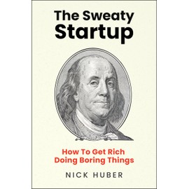 The Sweaty Startup: How to Get Rich Doing Boring Things